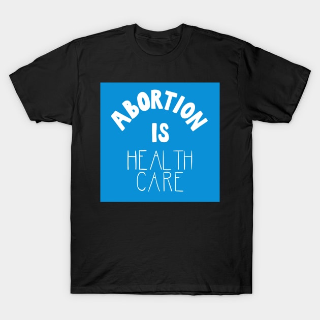 Abortion is Healthcare T-Shirt by lexiearcher